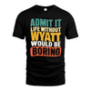 WYATT  HH88-K2-106–Personalized Funny Quote Apparel “Life Without NAME Would Be Boring”
