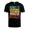 YASMIN  HH88-K2-106–Personalized Funny Quote Apparel “Life Without NAME Would Be Boring”