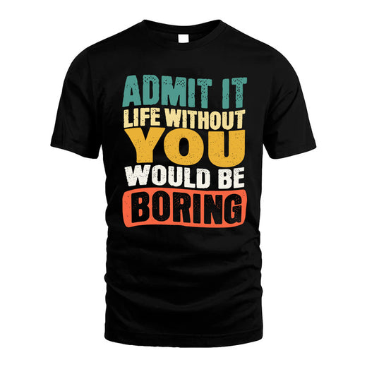 YOU  HH88-K2-106–Personalized Funny Quote Apparel “Life Without NAME Would Be Boring”