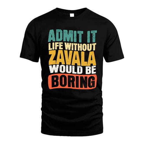 ZAVALA  HH88-K2-106–Personalized Funny Quote Apparel “Life Without NAME Would Be Boring”