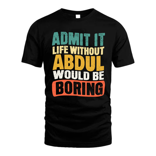 ABDUL HH88-K2-106–Personalized Funny Quote Apparel “Life Without NAME Would Be Boring”