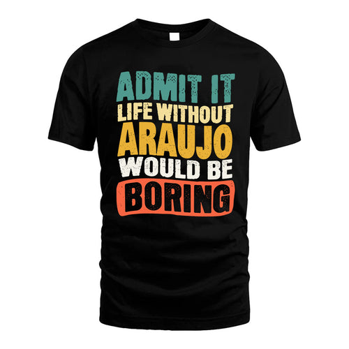 ARAUJO HH88-K2-106–Personalized Funny Quote Apparel “Life Without NAME Would Be Boring”