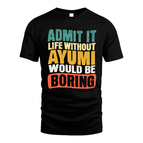 AYUMI HH88-K2-106–Personalized Funny Quote Apparel “Life Without NAME Would Be Boring”
