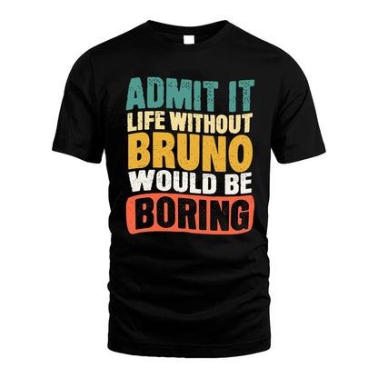 BRUNO HH88-K2-106–Personalized Funny Quote Apparel “Life Without NAME Would Be Boring”