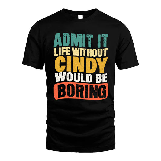CINDY HH88-K2-106–Personalized Funny Quote Apparel “Life Without NAME Would Be Boring”