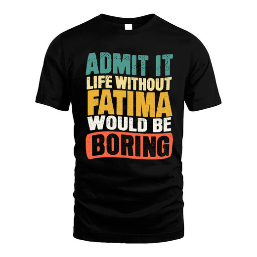 FATIMA HH88-K2-106–Personalized Funny Quote Apparel “Life Without NAME Would Be Boring”