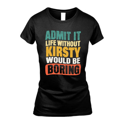 KIRSTY HH88-K2-106–Personalized Funny Quote Apparel “Life Without NAME Would Be Boring”