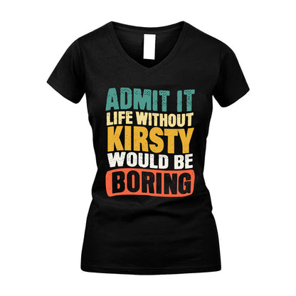 KIRSTY HH88-K2-106–Personalized Funny Quote Apparel “Life Without NAME Would Be Boring”