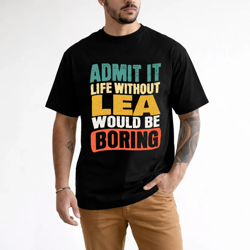 LEA HH88-K2-106–Personalized Funny Quote Apparel “Life Without NAME Would Be Boring”