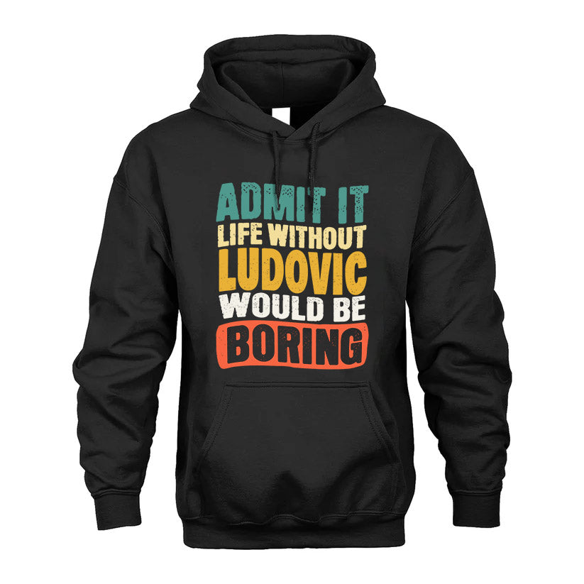 LUDOVIC HH88-K2-106–Personalized Funny Quote Apparel “Life Without NAME Would Be Boring”