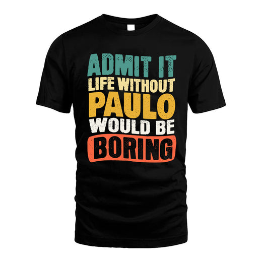 PAULO HH88-K2-106–Personalized Funny Quote Apparel “Life Without NAME Would Be Boring”
