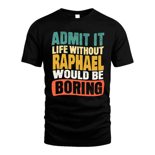 RAPHAEL HH88-K2-106–Personalized Funny Quote Apparel “Life Without NAME Would Be Boring”