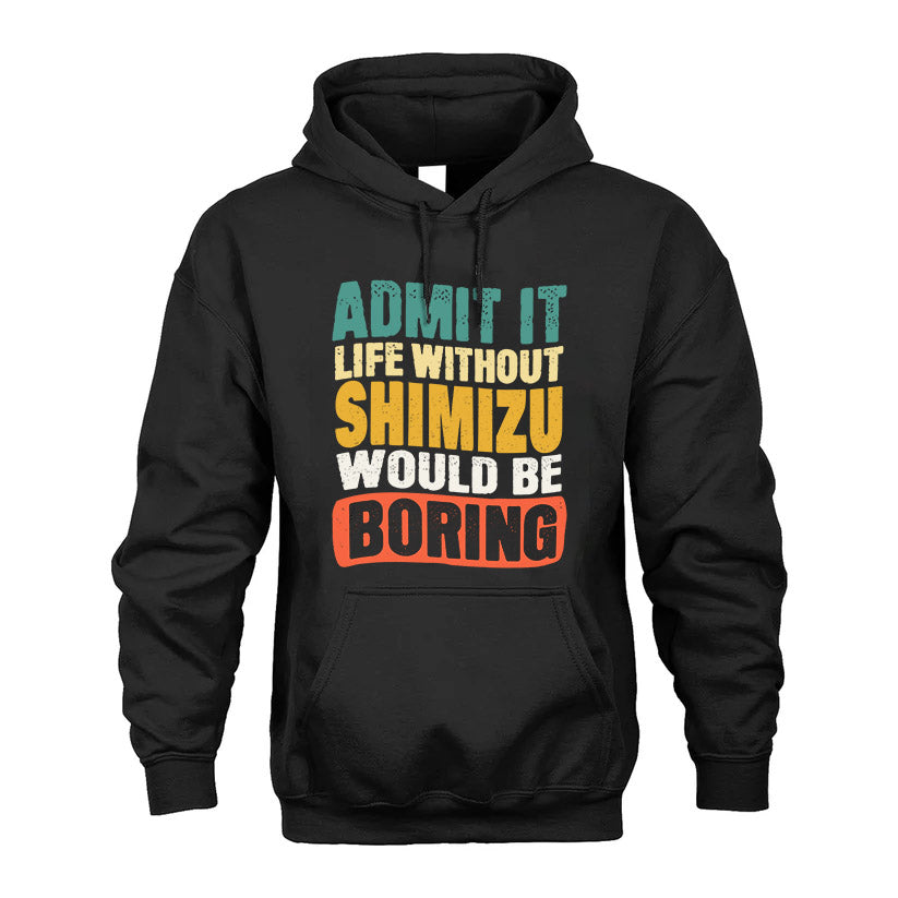 SHIMIZU HH88-K2-106–Personalized Funny Quote Apparel “Life Without NAME Would Be Boring”