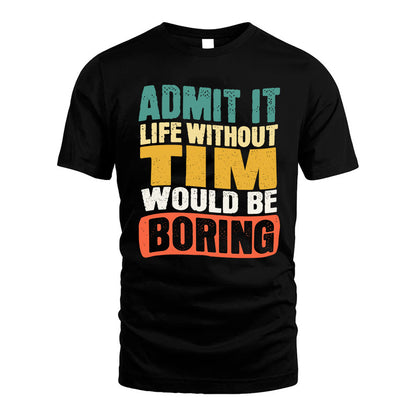 TIM HH88-K2-106–Personalized Funny Quote Apparel “Life Without NAME Would Be Boring”